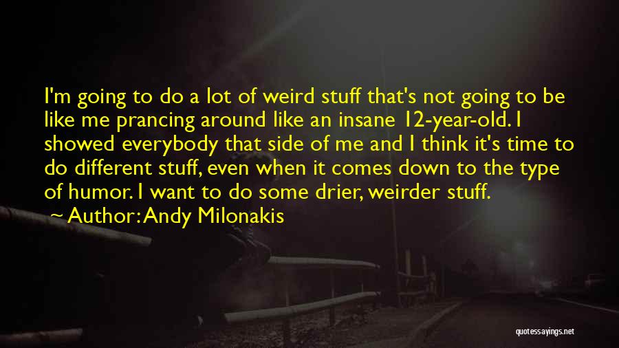 Andy Milonakis Quotes: I'm Going To Do A Lot Of Weird Stuff That's Not Going To Be Like Me Prancing Around Like An