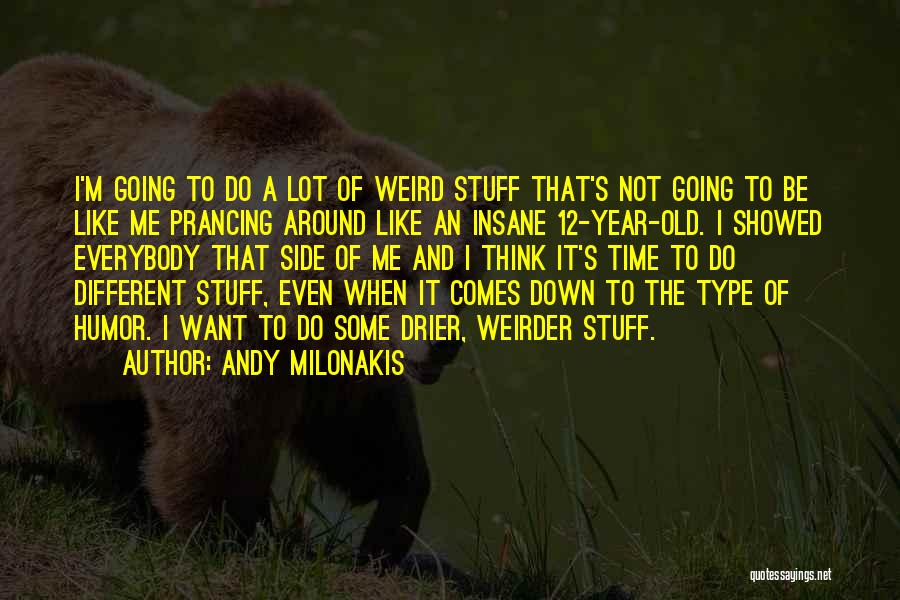 Andy Milonakis Quotes: I'm Going To Do A Lot Of Weird Stuff That's Not Going To Be Like Me Prancing Around Like An