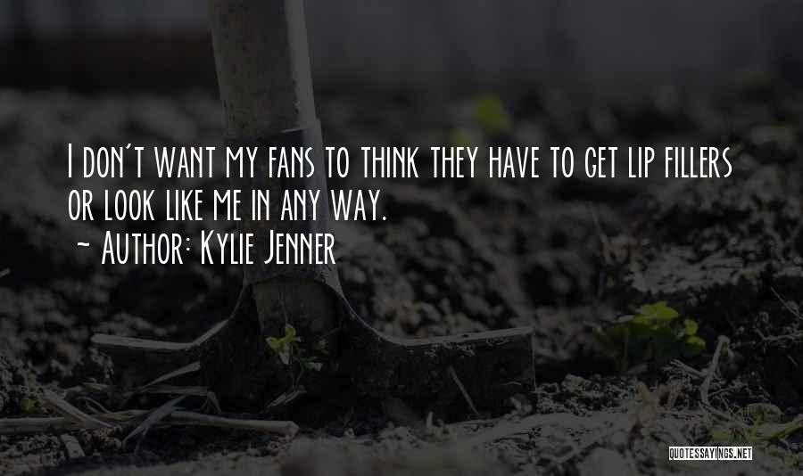Kylie Jenner Quotes: I Don't Want My Fans To Think They Have To Get Lip Fillers Or Look Like Me In Any Way.