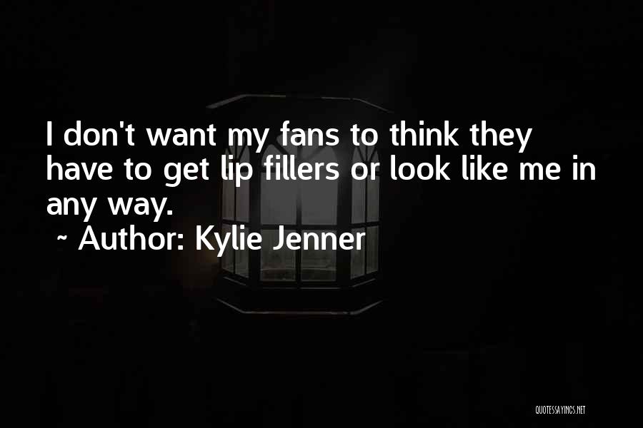 Kylie Jenner Quotes: I Don't Want My Fans To Think They Have To Get Lip Fillers Or Look Like Me In Any Way.