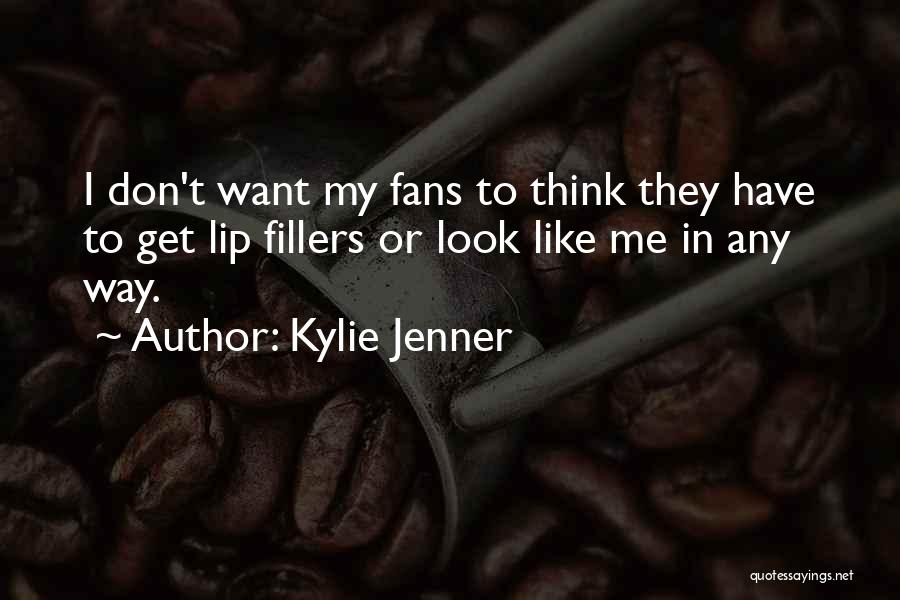 Kylie Jenner Quotes: I Don't Want My Fans To Think They Have To Get Lip Fillers Or Look Like Me In Any Way.