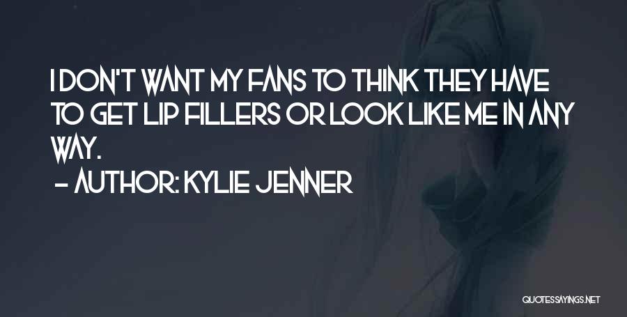 Kylie Jenner Quotes: I Don't Want My Fans To Think They Have To Get Lip Fillers Or Look Like Me In Any Way.