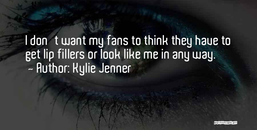 Kylie Jenner Quotes: I Don't Want My Fans To Think They Have To Get Lip Fillers Or Look Like Me In Any Way.