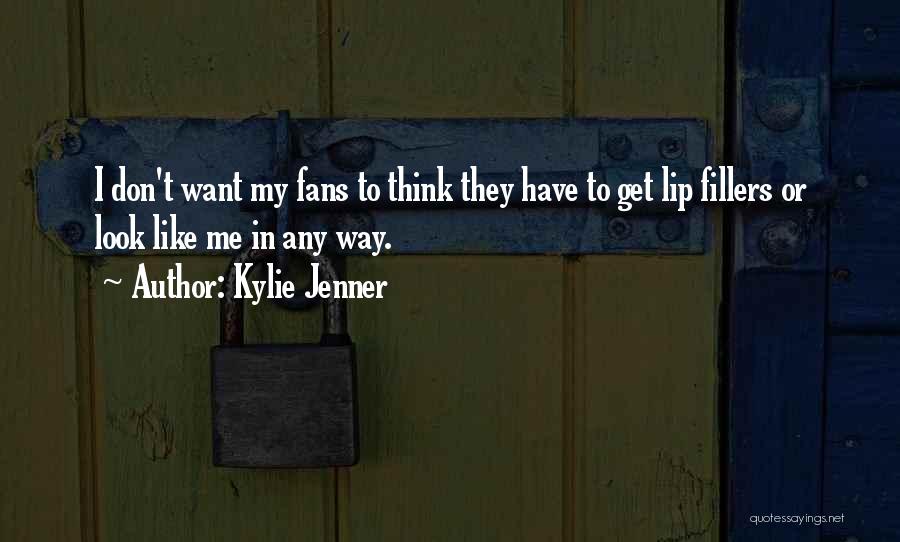 Kylie Jenner Quotes: I Don't Want My Fans To Think They Have To Get Lip Fillers Or Look Like Me In Any Way.