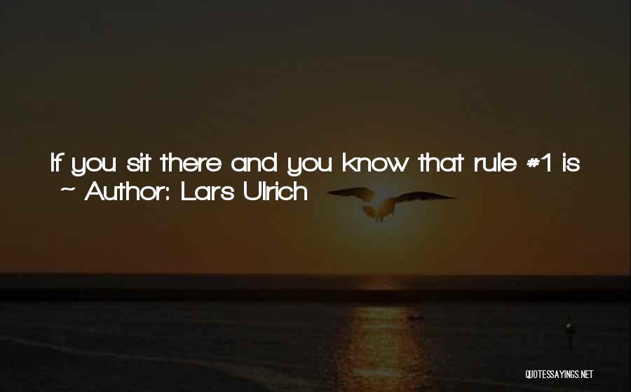 Lars Ulrich Quotes: If You Sit There And You Know That Rule #1 Is Just That Everything You Do Is Honest And Is