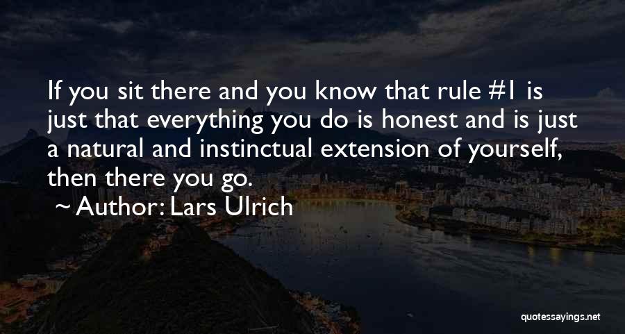 Lars Ulrich Quotes: If You Sit There And You Know That Rule #1 Is Just That Everything You Do Is Honest And Is