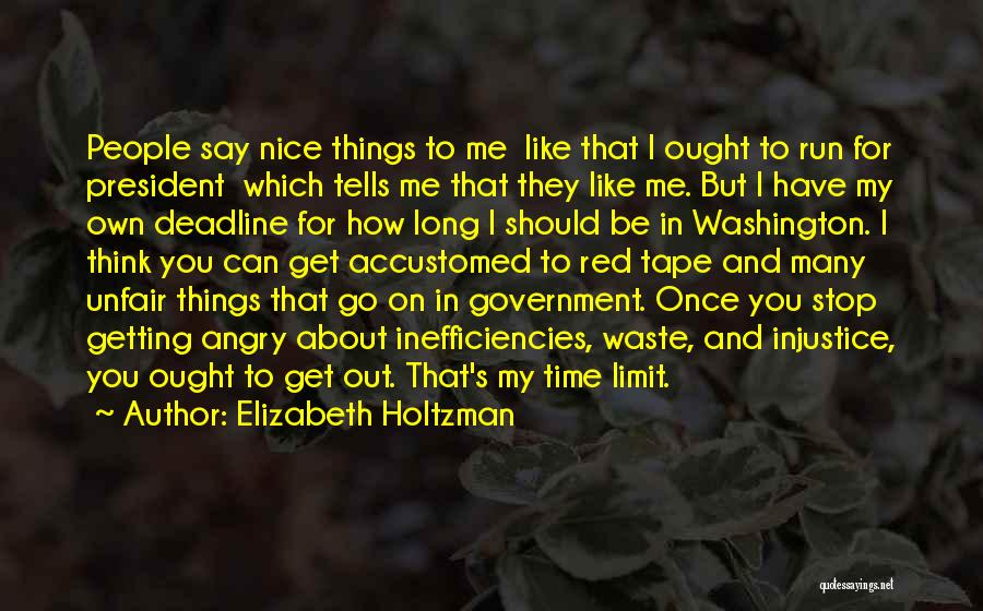 Elizabeth Holtzman Quotes: People Say Nice Things To Me Like That I Ought To Run For President Which Tells Me That They Like