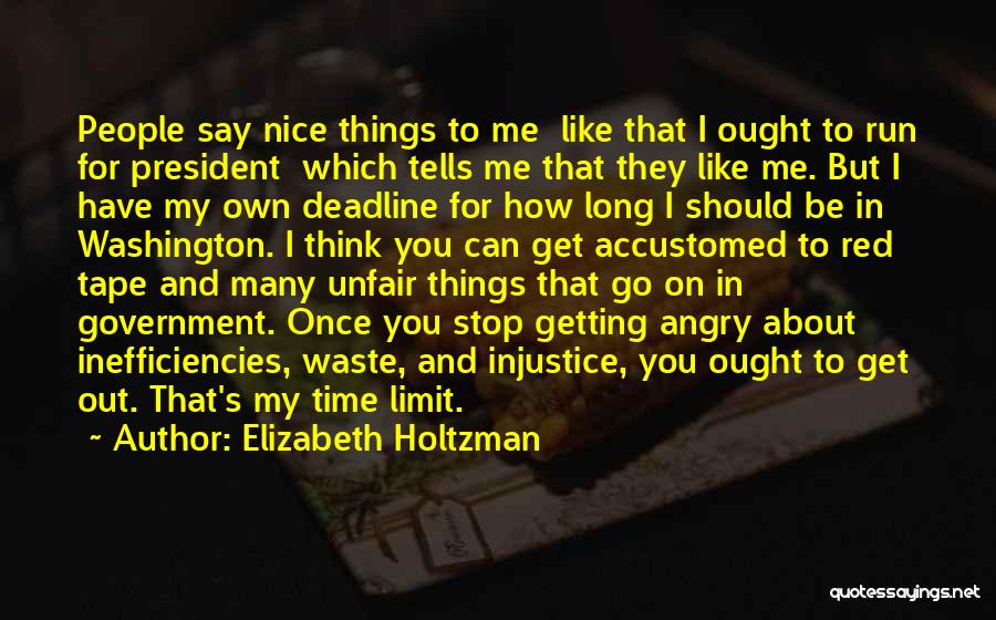 Elizabeth Holtzman Quotes: People Say Nice Things To Me Like That I Ought To Run For President Which Tells Me That They Like