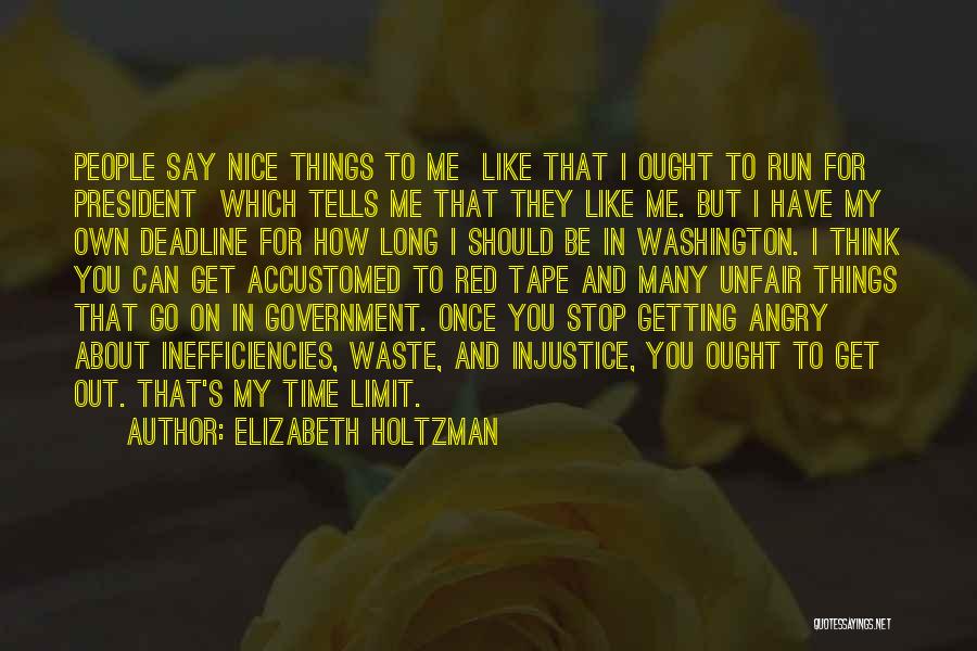 Elizabeth Holtzman Quotes: People Say Nice Things To Me Like That I Ought To Run For President Which Tells Me That They Like