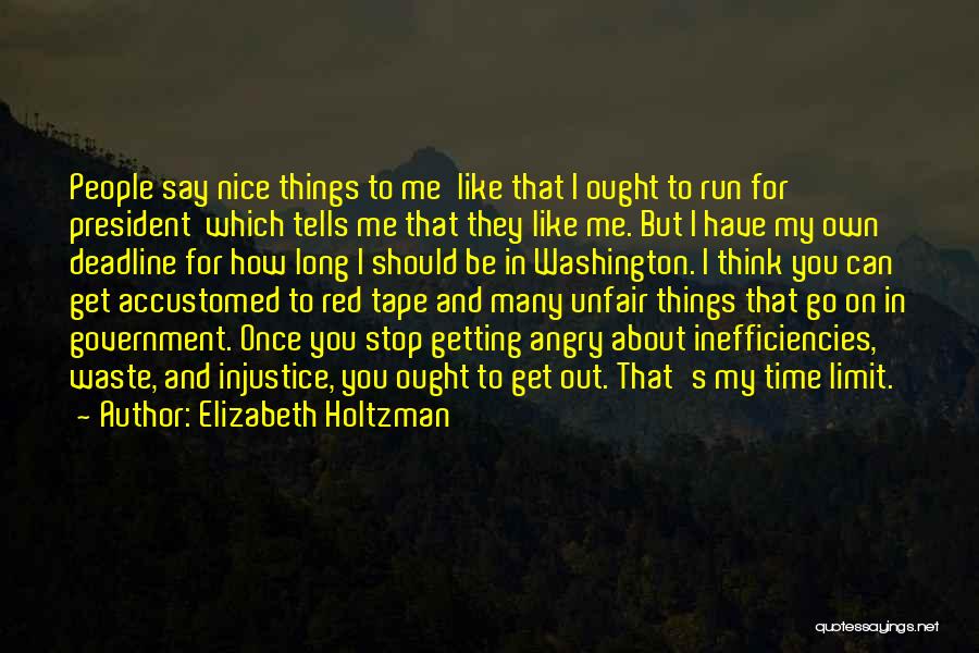 Elizabeth Holtzman Quotes: People Say Nice Things To Me Like That I Ought To Run For President Which Tells Me That They Like