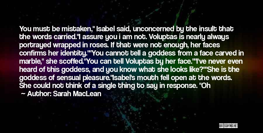 Sarah MacLean Quotes: You Must Be Mistaken, Isabel Said, Unconcerned By The Insult That The Words Carried.i Assure You I Am Not. Voluptas