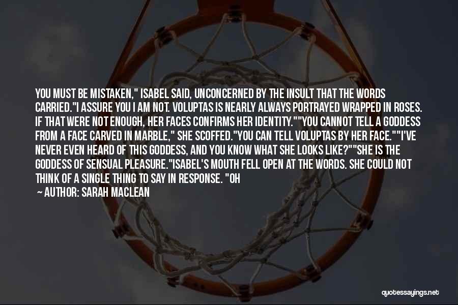 Sarah MacLean Quotes: You Must Be Mistaken, Isabel Said, Unconcerned By The Insult That The Words Carried.i Assure You I Am Not. Voluptas