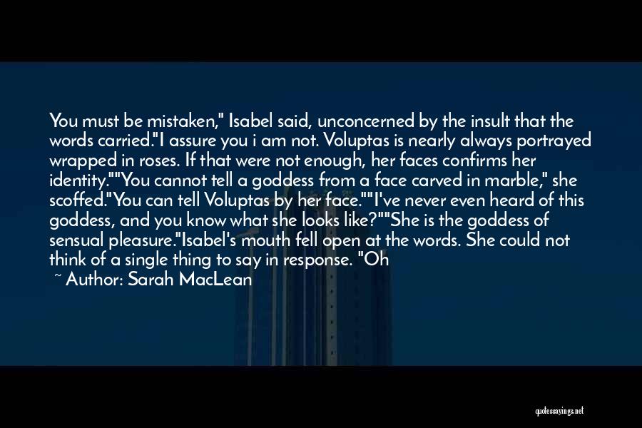 Sarah MacLean Quotes: You Must Be Mistaken, Isabel Said, Unconcerned By The Insult That The Words Carried.i Assure You I Am Not. Voluptas