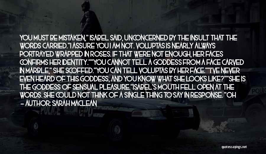 Sarah MacLean Quotes: You Must Be Mistaken, Isabel Said, Unconcerned By The Insult That The Words Carried.i Assure You I Am Not. Voluptas