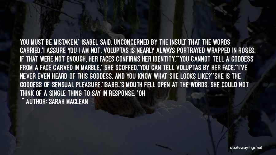 Sarah MacLean Quotes: You Must Be Mistaken, Isabel Said, Unconcerned By The Insult That The Words Carried.i Assure You I Am Not. Voluptas