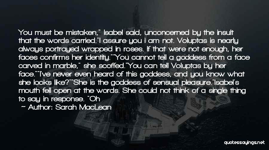 Sarah MacLean Quotes: You Must Be Mistaken, Isabel Said, Unconcerned By The Insult That The Words Carried.i Assure You I Am Not. Voluptas