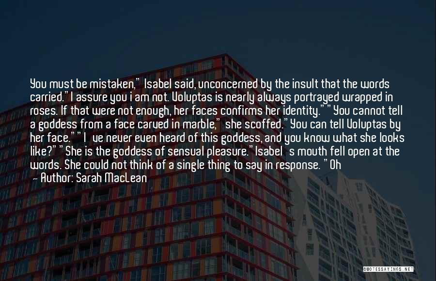 Sarah MacLean Quotes: You Must Be Mistaken, Isabel Said, Unconcerned By The Insult That The Words Carried.i Assure You I Am Not. Voluptas