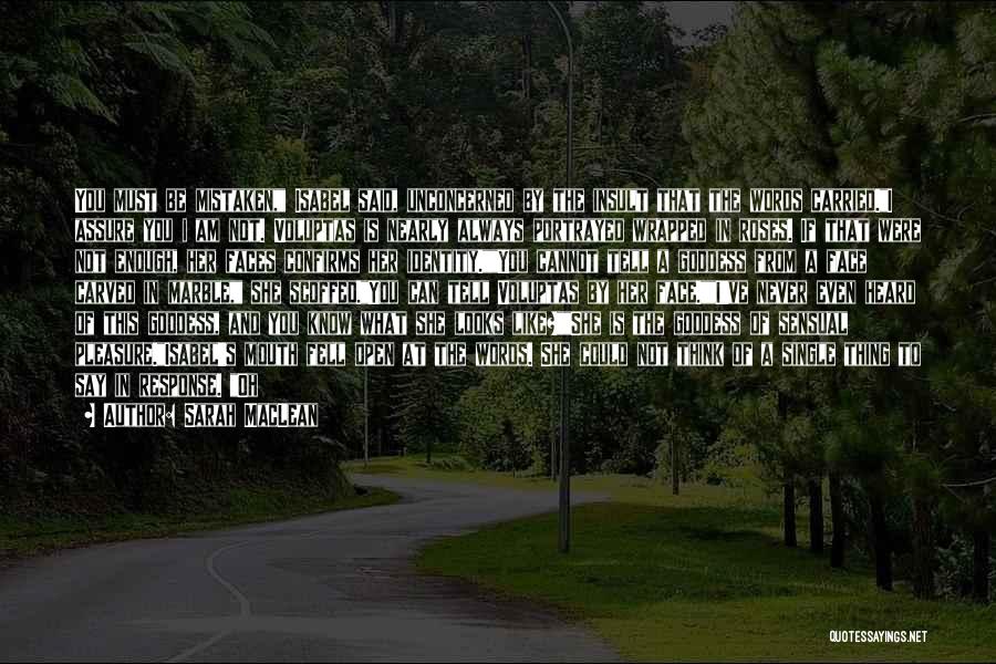 Sarah MacLean Quotes: You Must Be Mistaken, Isabel Said, Unconcerned By The Insult That The Words Carried.i Assure You I Am Not. Voluptas