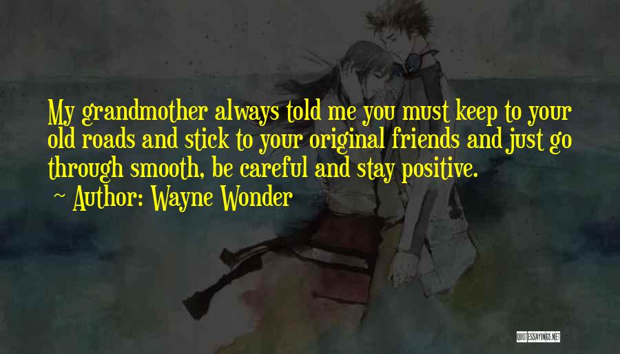 Wayne Wonder Quotes: My Grandmother Always Told Me You Must Keep To Your Old Roads And Stick To Your Original Friends And Just