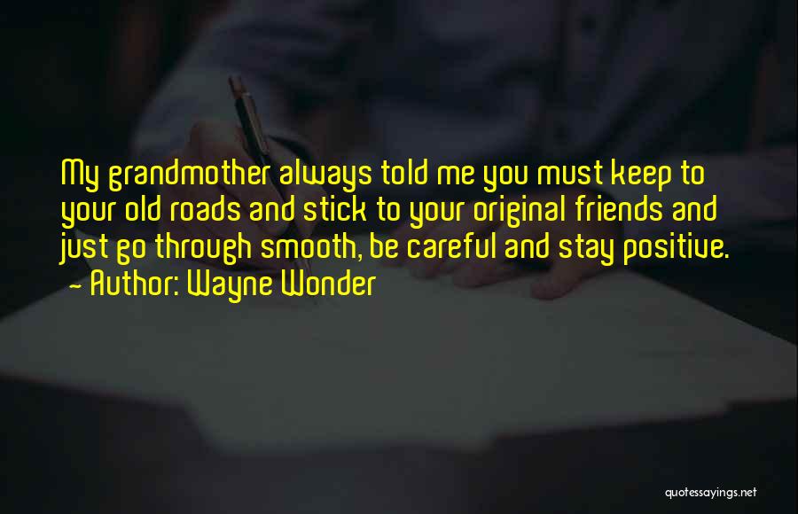 Wayne Wonder Quotes: My Grandmother Always Told Me You Must Keep To Your Old Roads And Stick To Your Original Friends And Just