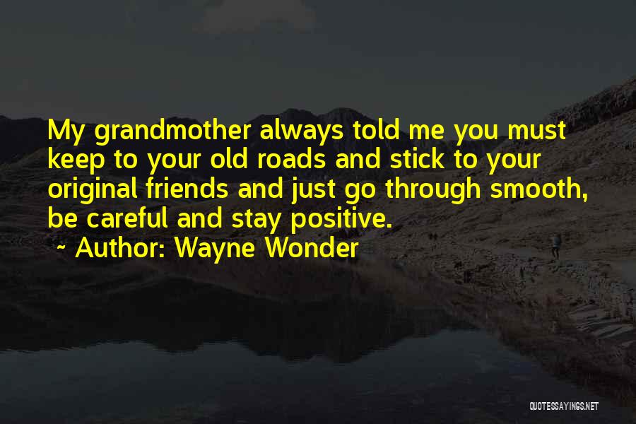 Wayne Wonder Quotes: My Grandmother Always Told Me You Must Keep To Your Old Roads And Stick To Your Original Friends And Just