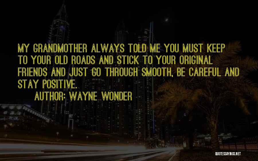 Wayne Wonder Quotes: My Grandmother Always Told Me You Must Keep To Your Old Roads And Stick To Your Original Friends And Just