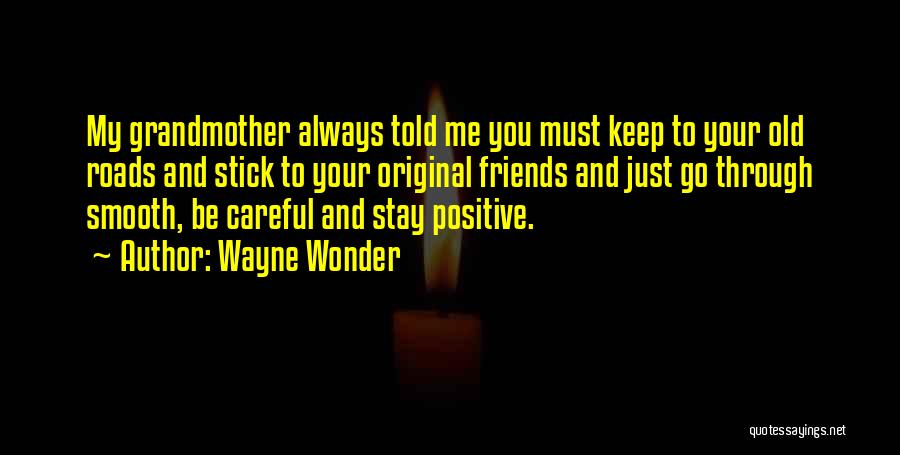 Wayne Wonder Quotes: My Grandmother Always Told Me You Must Keep To Your Old Roads And Stick To Your Original Friends And Just