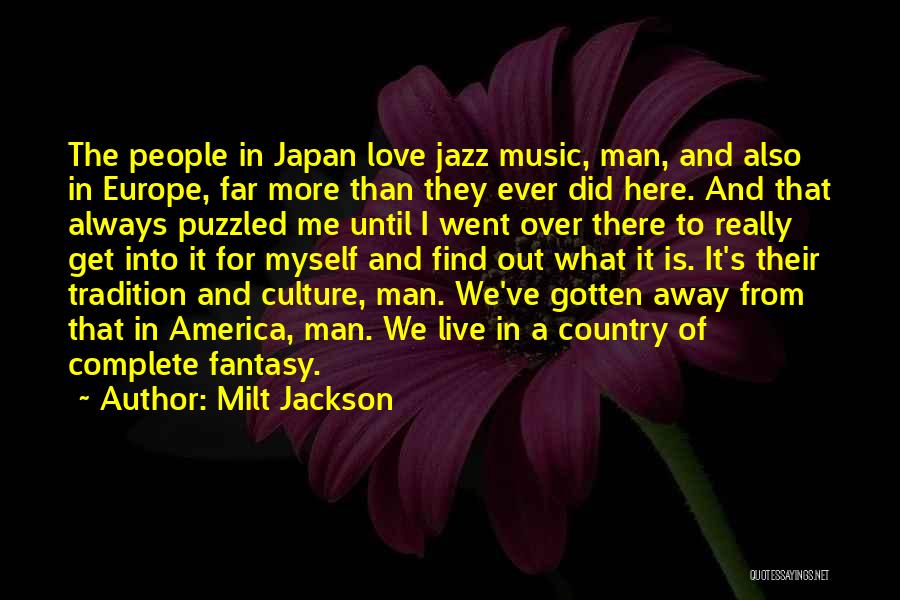 Milt Jackson Quotes: The People In Japan Love Jazz Music, Man, And Also In Europe, Far More Than They Ever Did Here. And