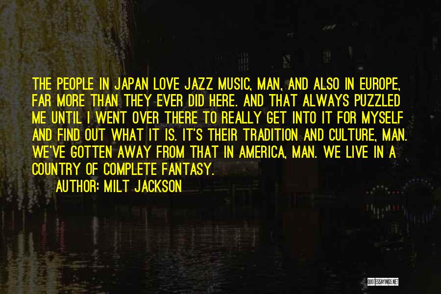 Milt Jackson Quotes: The People In Japan Love Jazz Music, Man, And Also In Europe, Far More Than They Ever Did Here. And