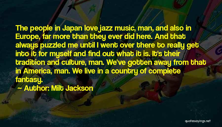 Milt Jackson Quotes: The People In Japan Love Jazz Music, Man, And Also In Europe, Far More Than They Ever Did Here. And