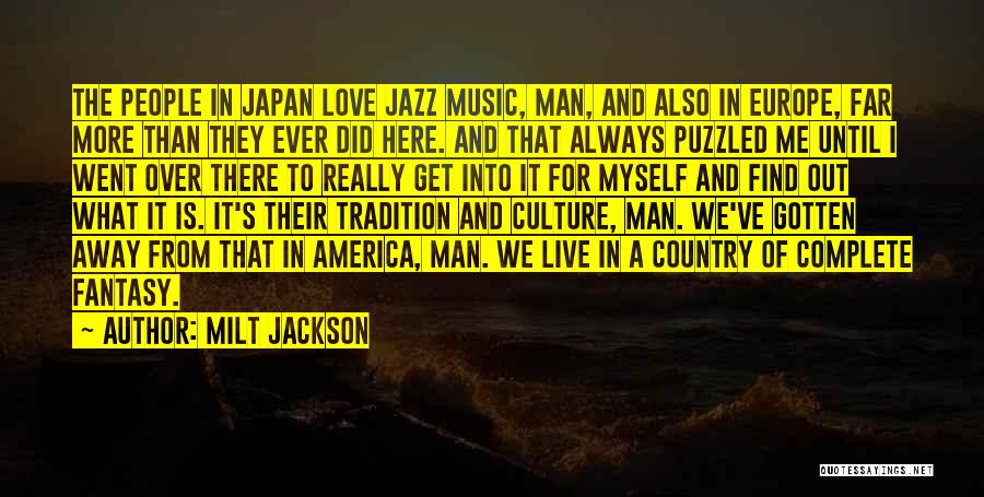 Milt Jackson Quotes: The People In Japan Love Jazz Music, Man, And Also In Europe, Far More Than They Ever Did Here. And