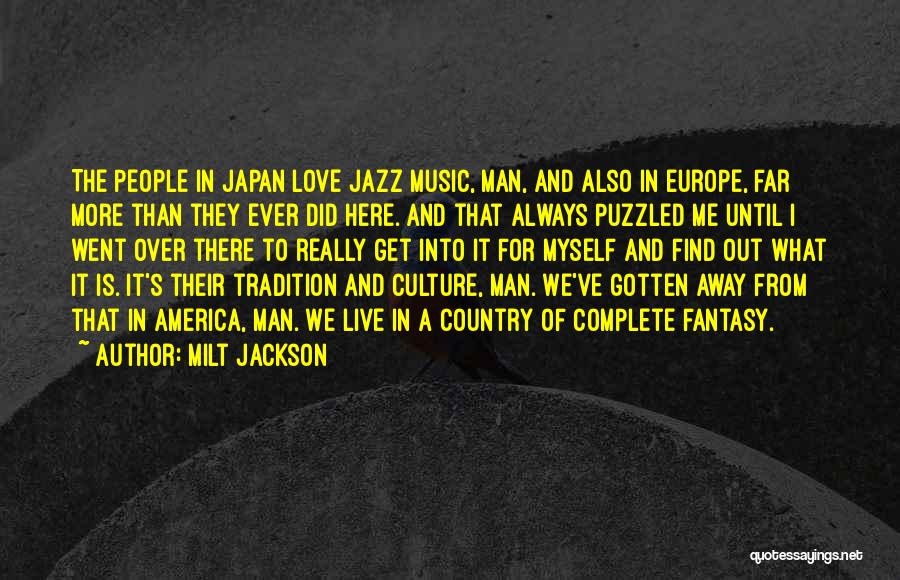 Milt Jackson Quotes: The People In Japan Love Jazz Music, Man, And Also In Europe, Far More Than They Ever Did Here. And