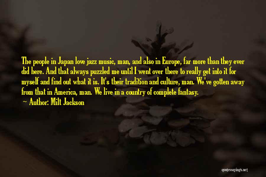 Milt Jackson Quotes: The People In Japan Love Jazz Music, Man, And Also In Europe, Far More Than They Ever Did Here. And