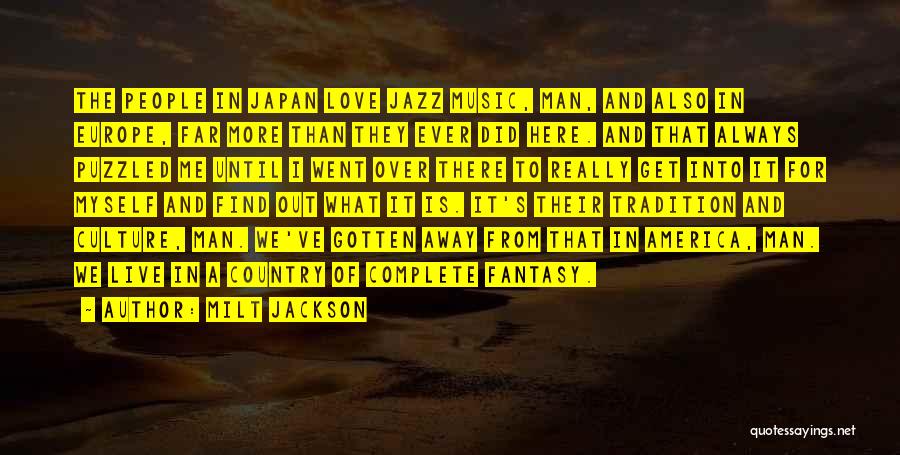 Milt Jackson Quotes: The People In Japan Love Jazz Music, Man, And Also In Europe, Far More Than They Ever Did Here. And