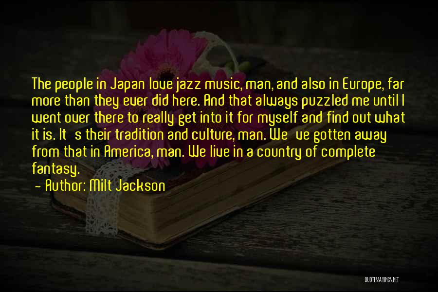 Milt Jackson Quotes: The People In Japan Love Jazz Music, Man, And Also In Europe, Far More Than They Ever Did Here. And