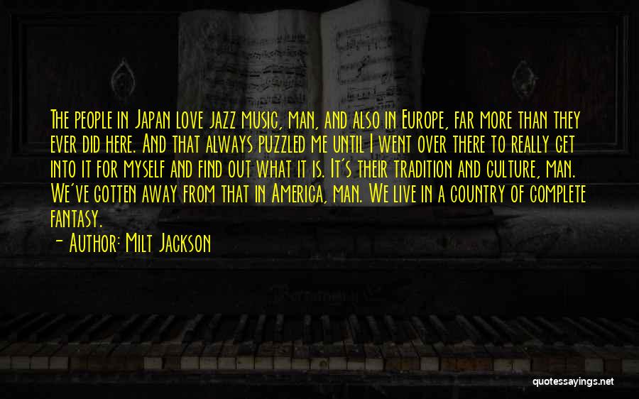 Milt Jackson Quotes: The People In Japan Love Jazz Music, Man, And Also In Europe, Far More Than They Ever Did Here. And