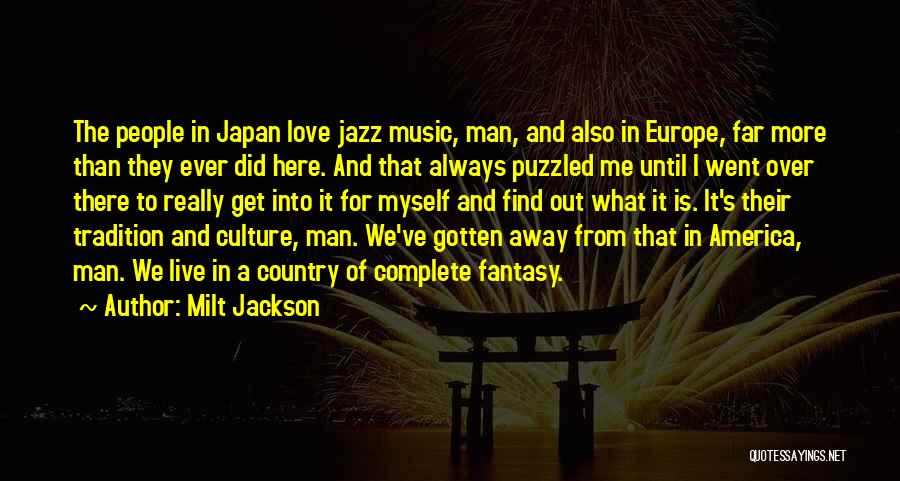 Milt Jackson Quotes: The People In Japan Love Jazz Music, Man, And Also In Europe, Far More Than They Ever Did Here. And