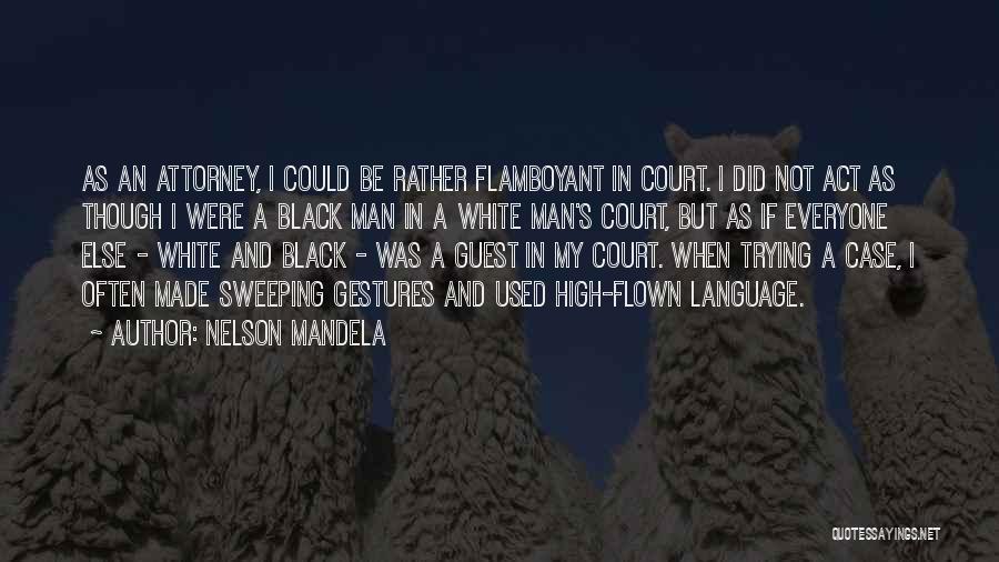 Nelson Mandela Quotes: As An Attorney, I Could Be Rather Flamboyant In Court. I Did Not Act As Though I Were A Black