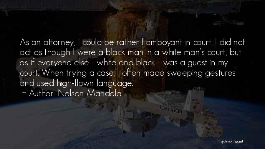 Nelson Mandela Quotes: As An Attorney, I Could Be Rather Flamboyant In Court. I Did Not Act As Though I Were A Black