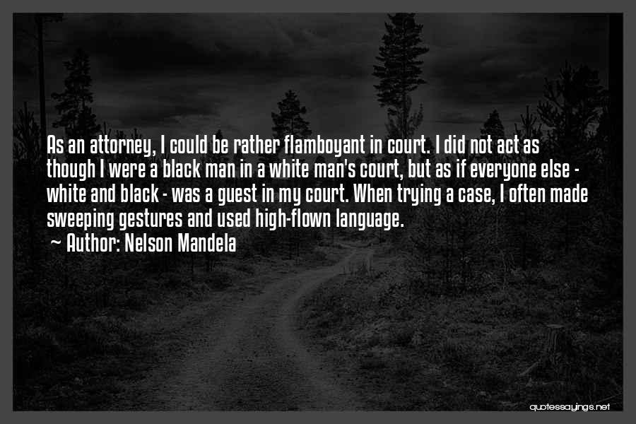 Nelson Mandela Quotes: As An Attorney, I Could Be Rather Flamboyant In Court. I Did Not Act As Though I Were A Black