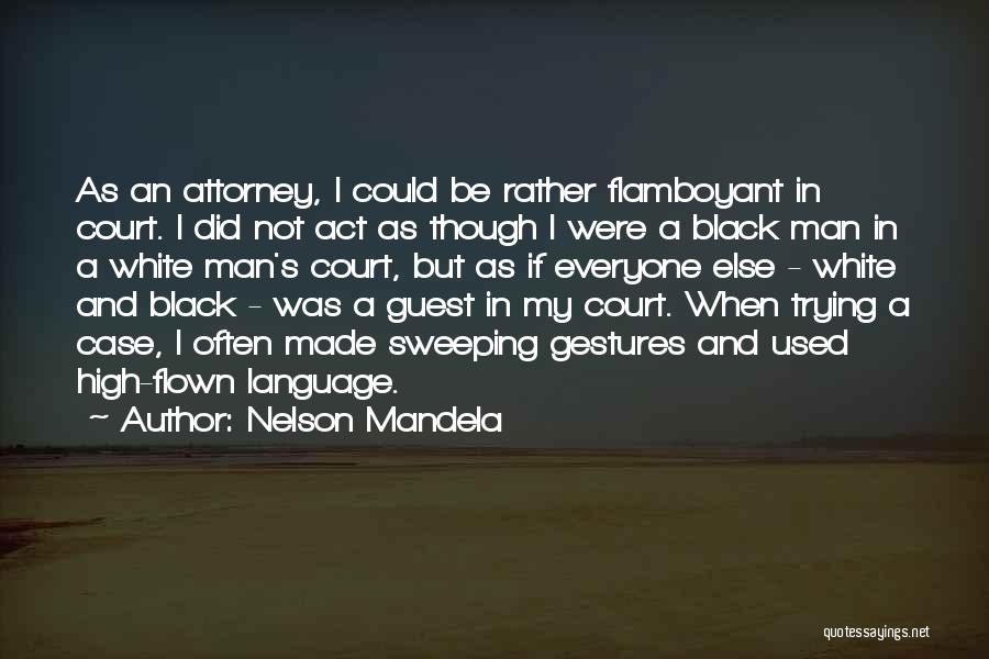 Nelson Mandela Quotes: As An Attorney, I Could Be Rather Flamboyant In Court. I Did Not Act As Though I Were A Black