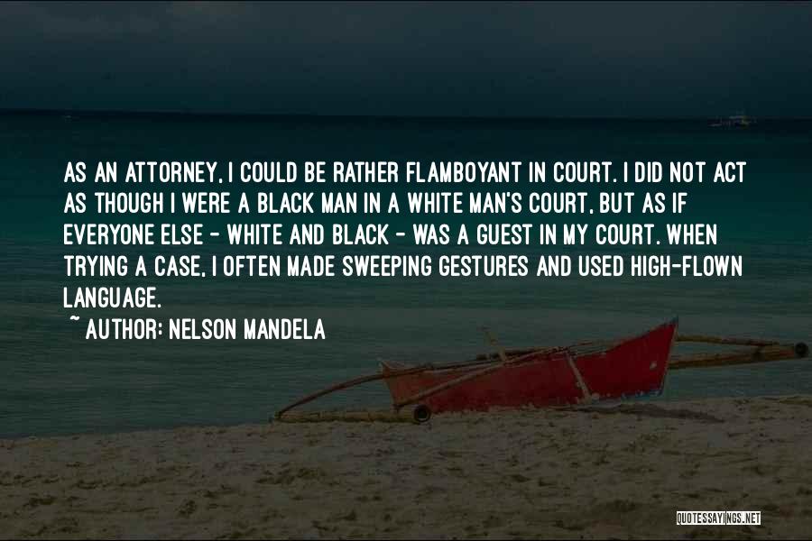 Nelson Mandela Quotes: As An Attorney, I Could Be Rather Flamboyant In Court. I Did Not Act As Though I Were A Black