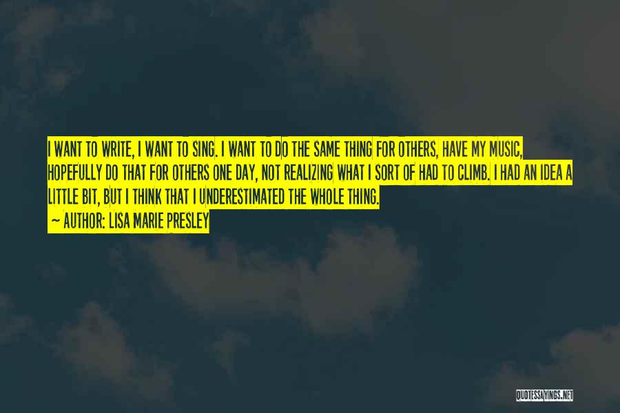 Lisa Marie Presley Quotes: I Want To Write, I Want To Sing. I Want To Do The Same Thing For Others, Have My Music,