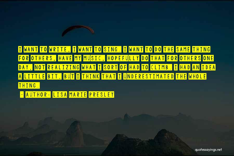 Lisa Marie Presley Quotes: I Want To Write, I Want To Sing. I Want To Do The Same Thing For Others, Have My Music,