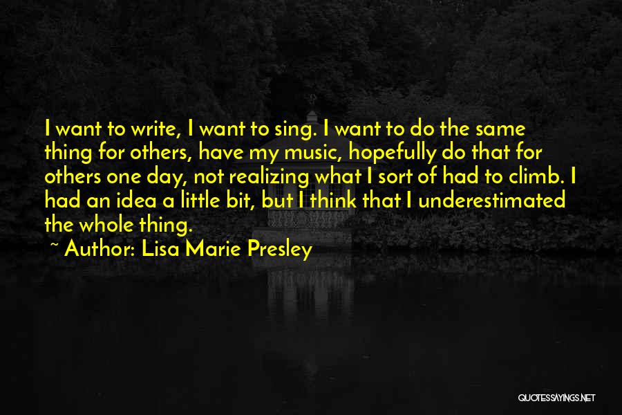 Lisa Marie Presley Quotes: I Want To Write, I Want To Sing. I Want To Do The Same Thing For Others, Have My Music,