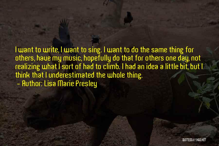 Lisa Marie Presley Quotes: I Want To Write, I Want To Sing. I Want To Do The Same Thing For Others, Have My Music,