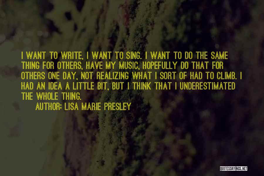 Lisa Marie Presley Quotes: I Want To Write, I Want To Sing. I Want To Do The Same Thing For Others, Have My Music,