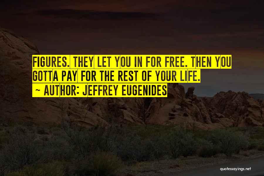 Jeffrey Eugenides Quotes: Figures. They Let You In For Free. Then You Gotta Pay For The Rest Of Your Life.