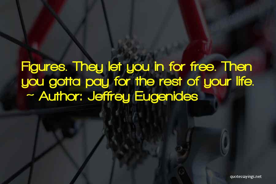 Jeffrey Eugenides Quotes: Figures. They Let You In For Free. Then You Gotta Pay For The Rest Of Your Life.