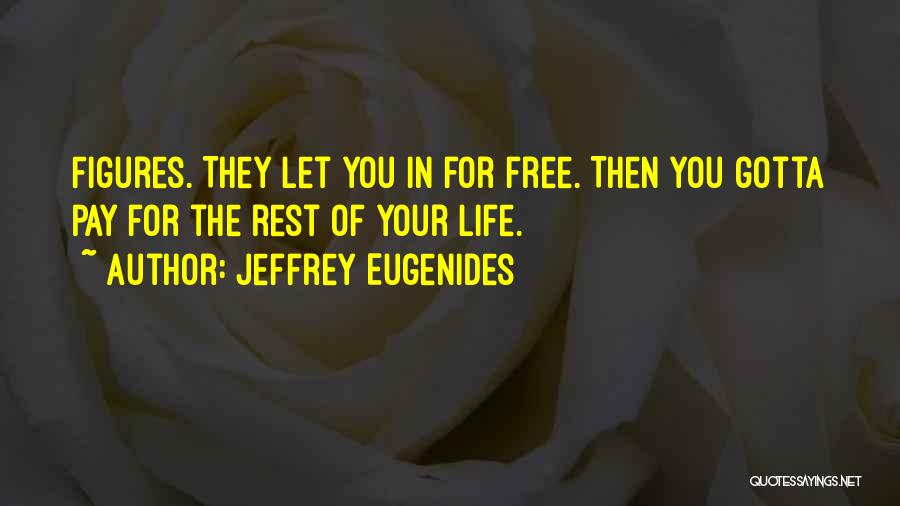 Jeffrey Eugenides Quotes: Figures. They Let You In For Free. Then You Gotta Pay For The Rest Of Your Life.